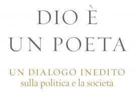 “Dio è un poeta. Un dialogo inedito sulla politica e la società”