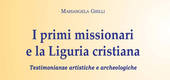 “I primi missionari e la Liguria cristiana. Testimonianze artistiche e archeologiche”