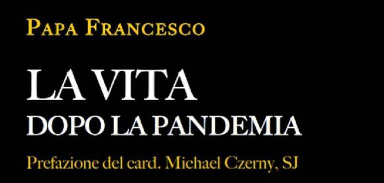 "La vita dopo la pandemia": raccolta di scritti e riflessioni di Papa Francesco
