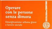 "Operare con le persone senza dimora. Emarginazione urbana grave e lavoro sociale": presentazione online